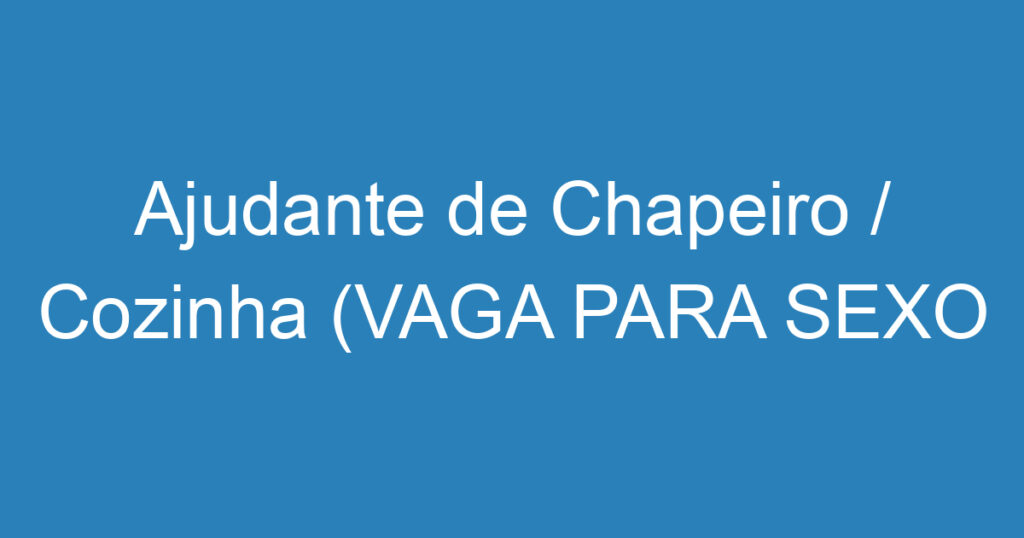 Ajudante de Chapeiro / Cozinha (VAGA PARA SEXO MASCULINO) 1