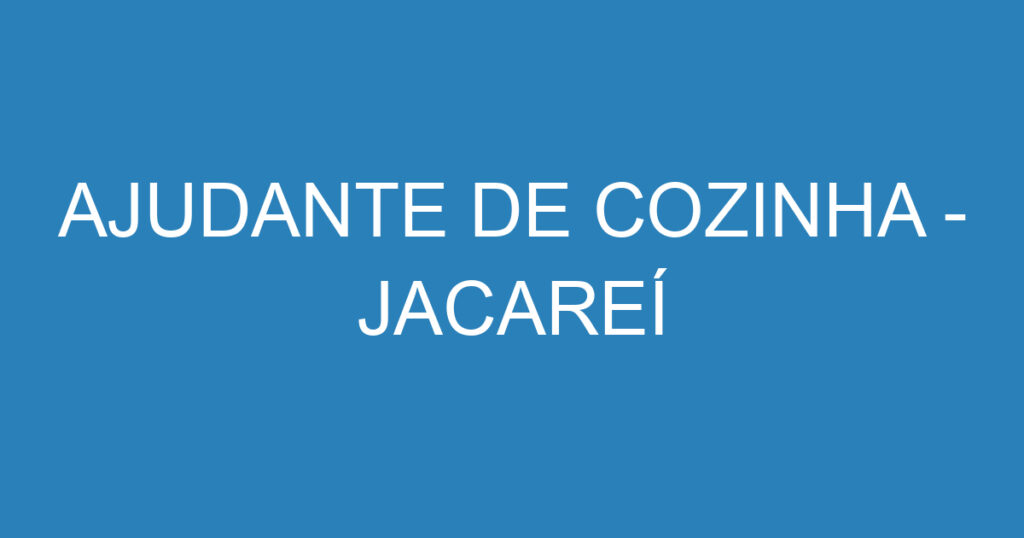 AJUDANTE DE COZINHA - JACAREÍ 1