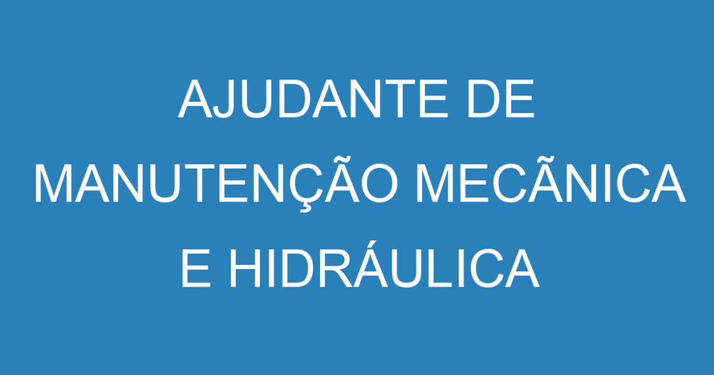 AJUDANTE DE MANUTENÇÃO MECÃNICA E HIDRÁULICA 1