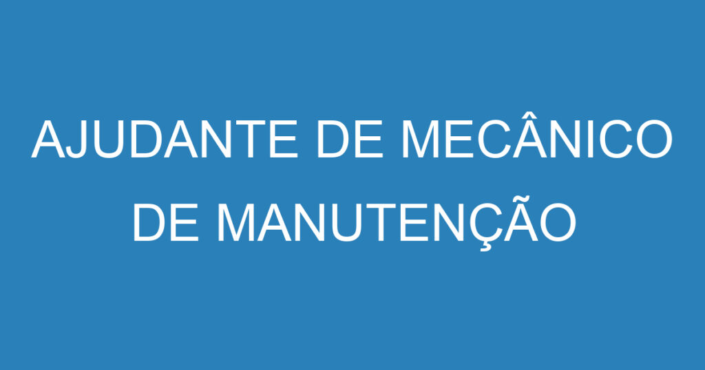 AJUDANTE DE MECÂNICO DE MANUTENÇÃO 1