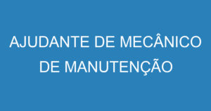 AJUDANTE DE MECÂNICO DE MANUTENÇÃO 13