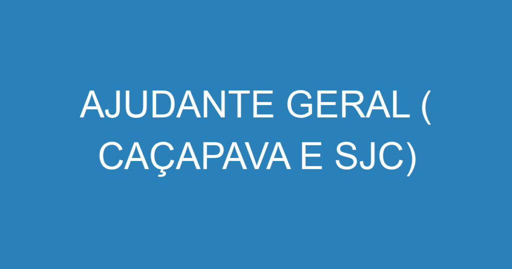 AJUDANTE GERAL ( CAÇAPAVA E SJC) 1