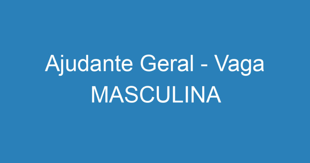 Ajudante Geral - Vaga MASCULINA 1