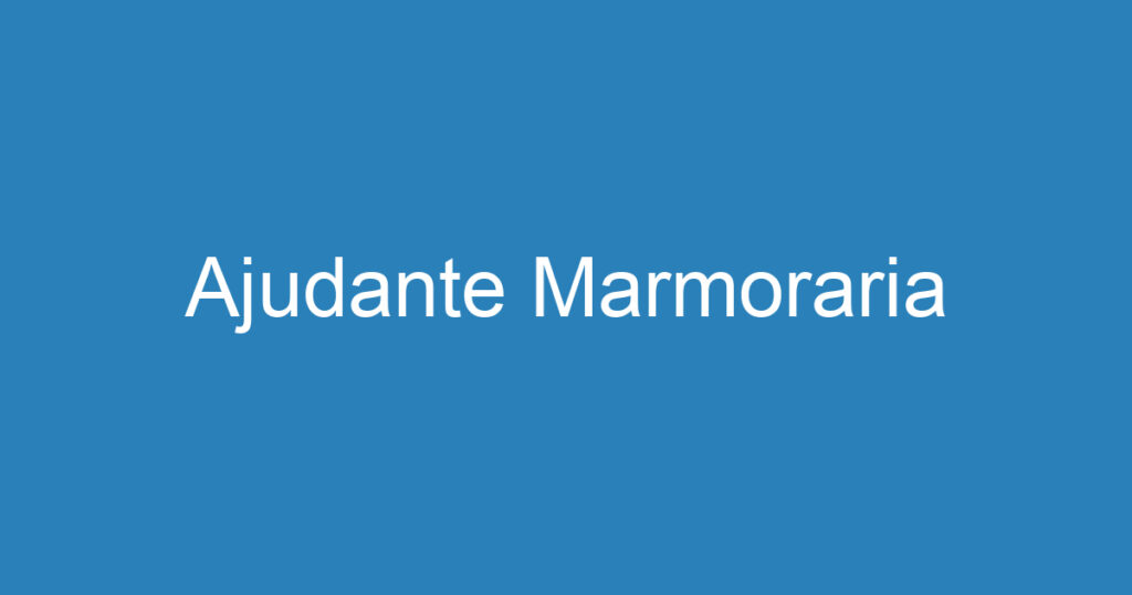 Ajudante Marmoraria 1