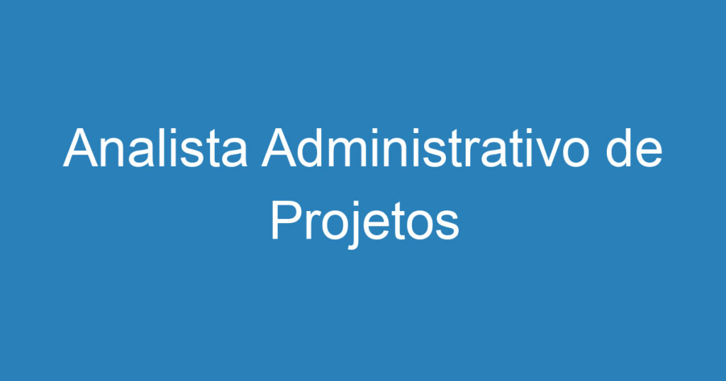 Analista Administrativo de Projetos 1