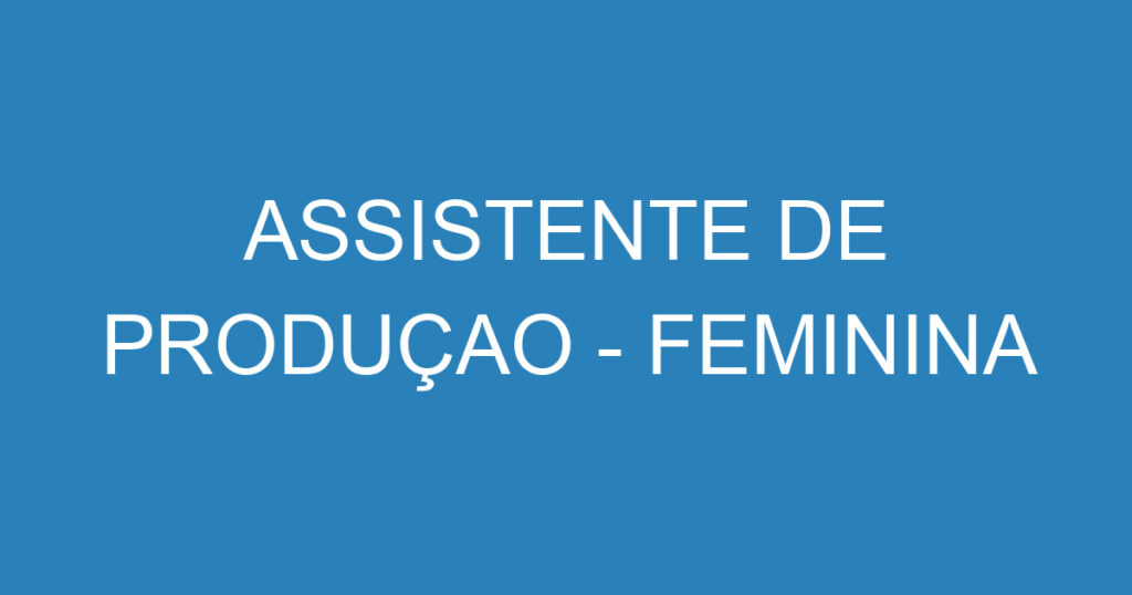 ASSISTENTE DE PRODUÇAO - FEMININA 1