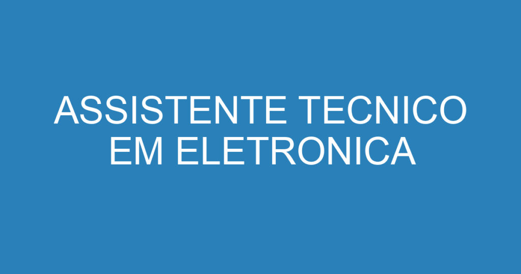 ASSISTENTE TECNICO EM ELETRONICA 1