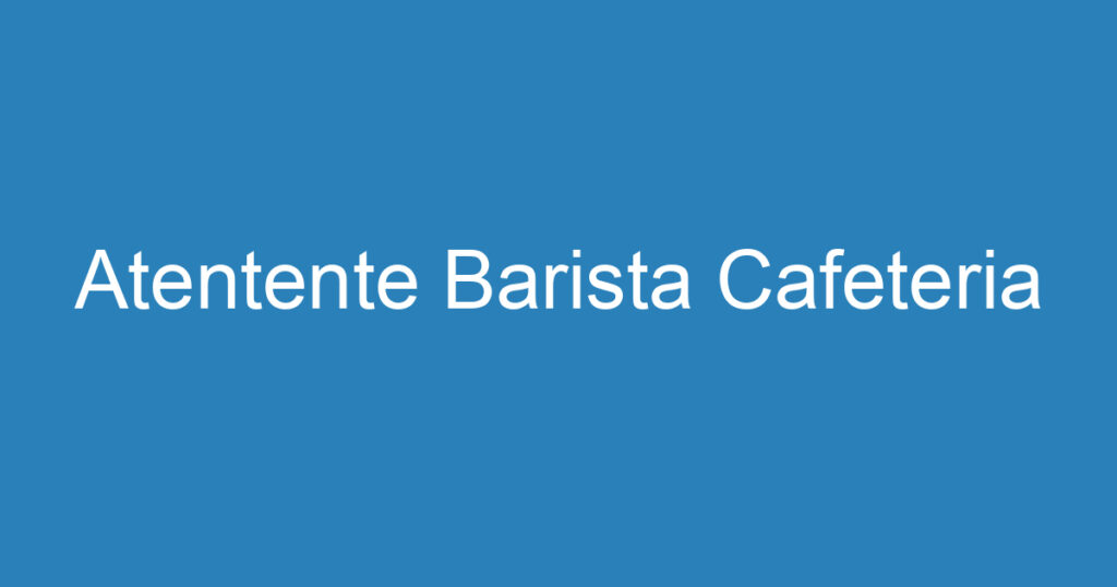 Atentente Barista Cafeteria 1