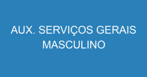 AUX. SERVIÇOS GERAIS MASCULINO 13