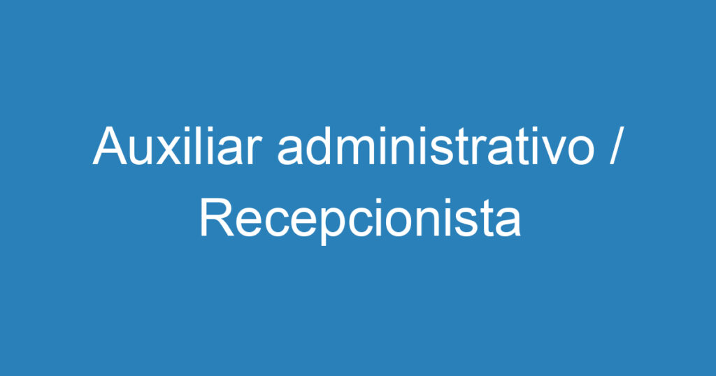 Auxiliar administrativo / Recepcionista 1