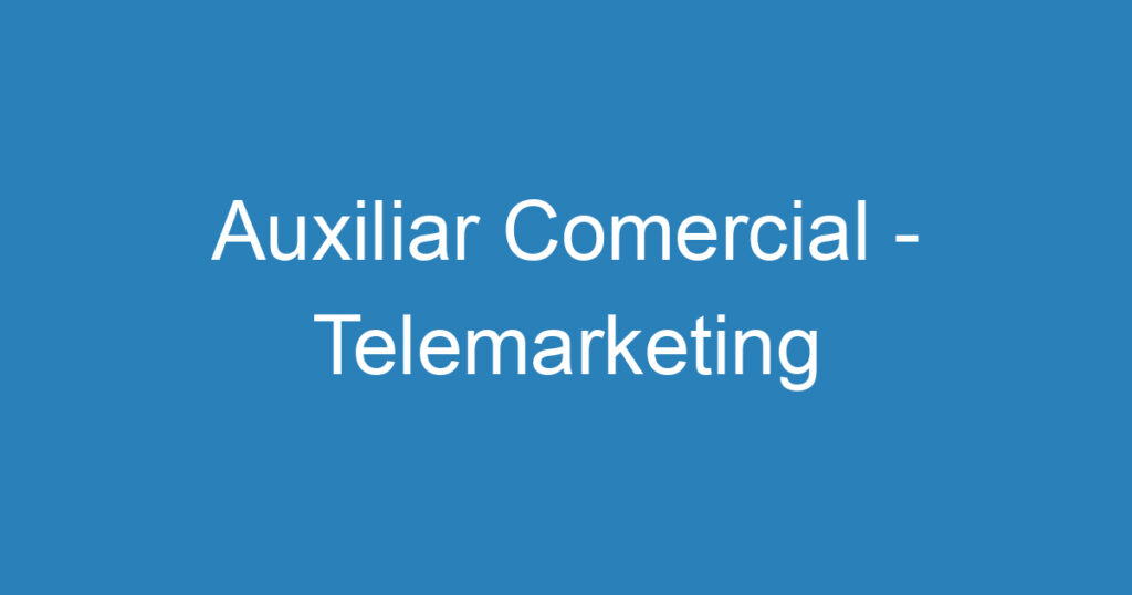 Auxiliar Comercial - Telemarketing 1