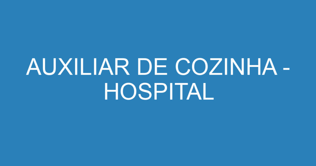 AUXILIAR DE COZINHA - HOSPITAL 1