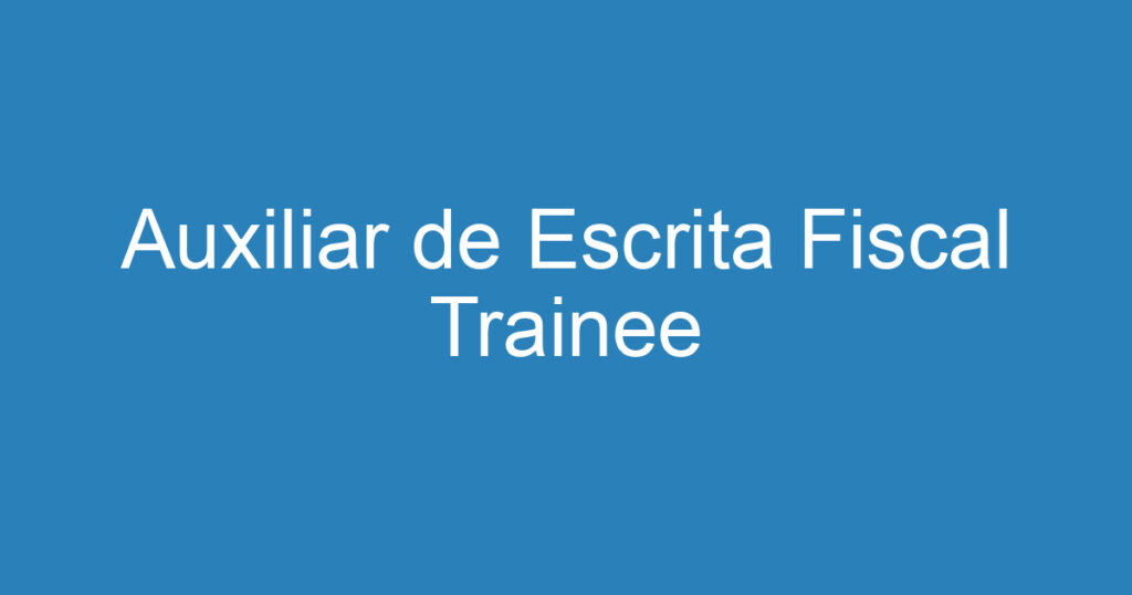 Auxiliar de Escrita Fiscal Trainee 1