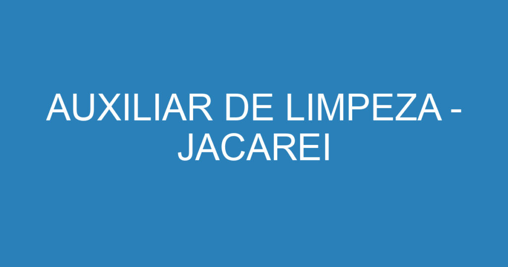 AUXILIAR DE LIMPEZA - JACAREI 1