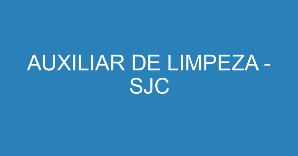 AUXILIAR DE LIMPEZA - SJC 1