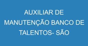 AUXILIAR DE MANUTENÇÃO BANCO DE TALENTOS- SÃO JOSÉ DOS CAMPOS 10