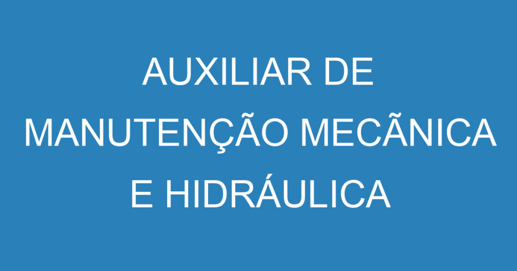 AUXILIAR DE MANUTENÇÃO MECÃNICA E HIDRÁULICA 1