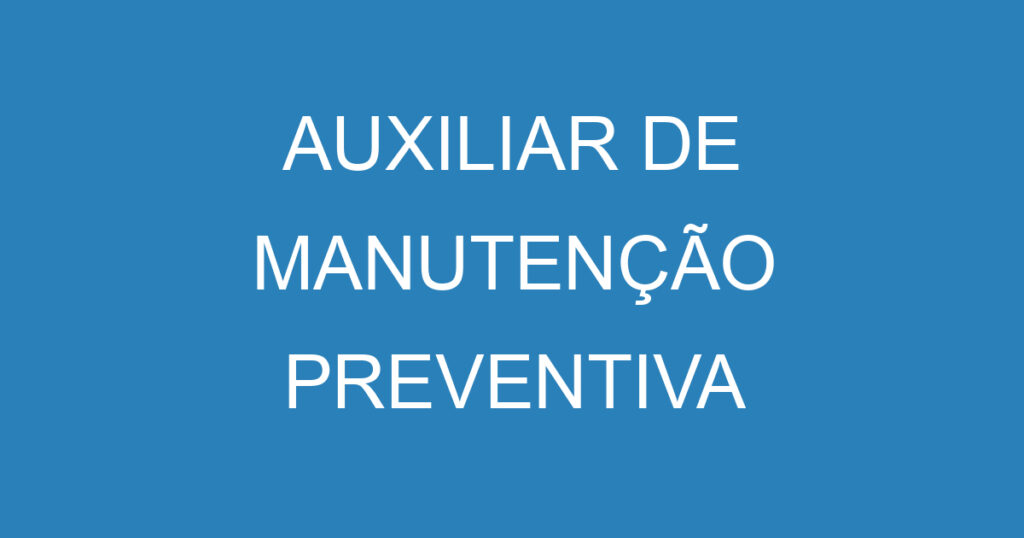 AUXILIAR DE MANUTENÇÃO PREVENTIVA 1