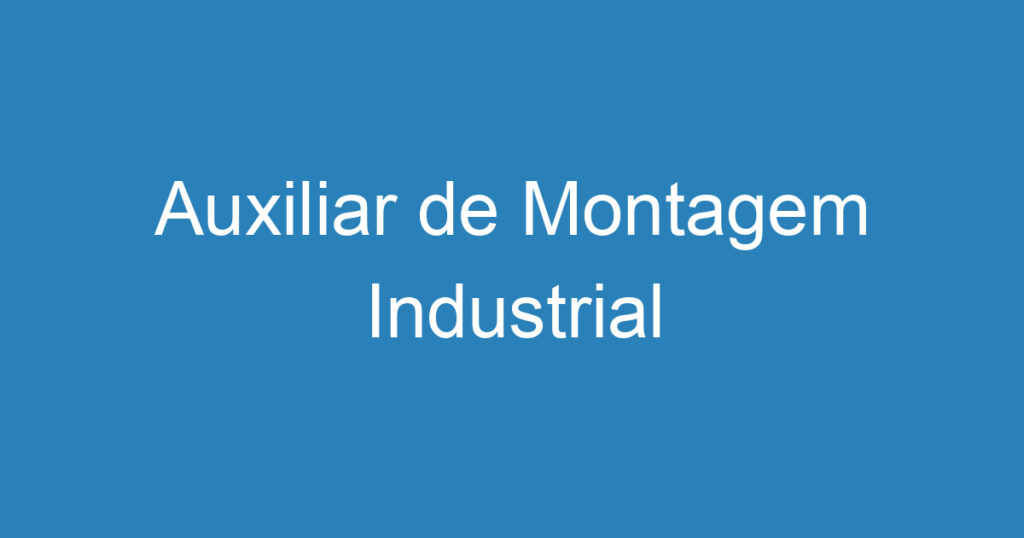 Auxiliar de Montagem Industrial 1