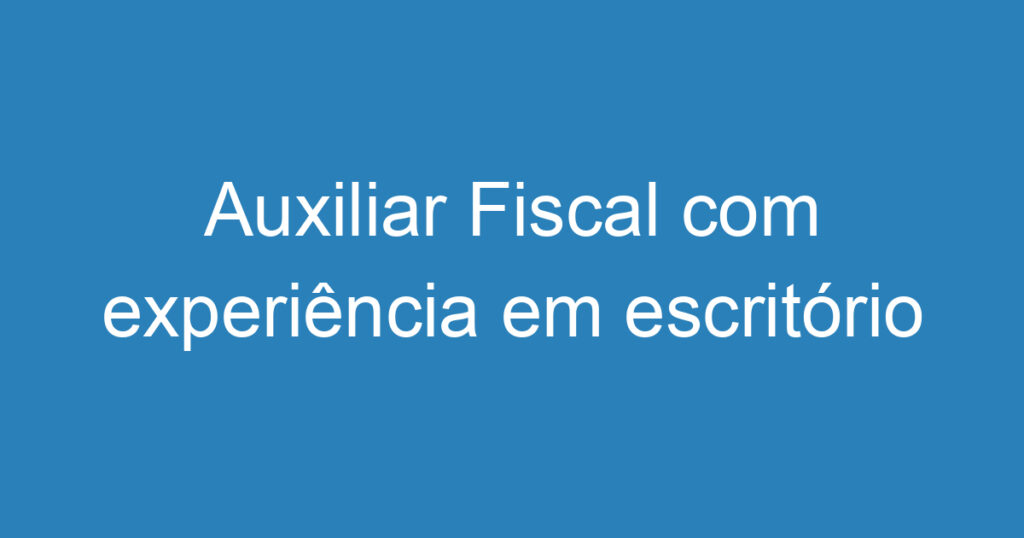 Auxiliar Fiscal com experiência em escritório de contabilidade 1