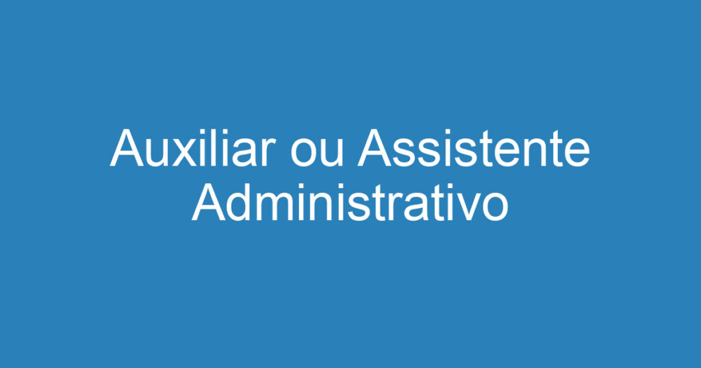 Auxiliar ou Assistente Administrativo 1