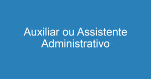 Auxiliar ou Assistente Administrativo 8