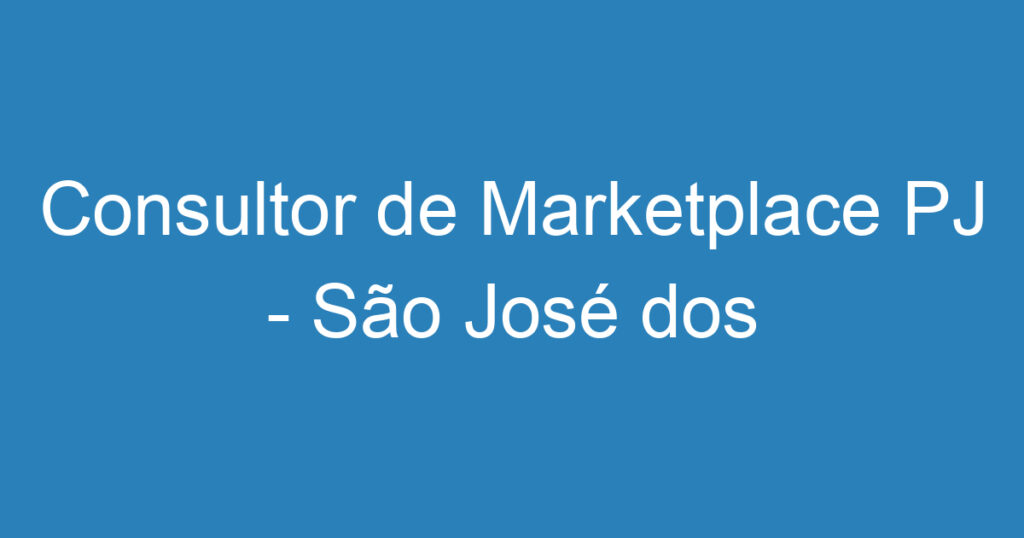 Consultor de Marketplace PJ - São José dos Campos 1