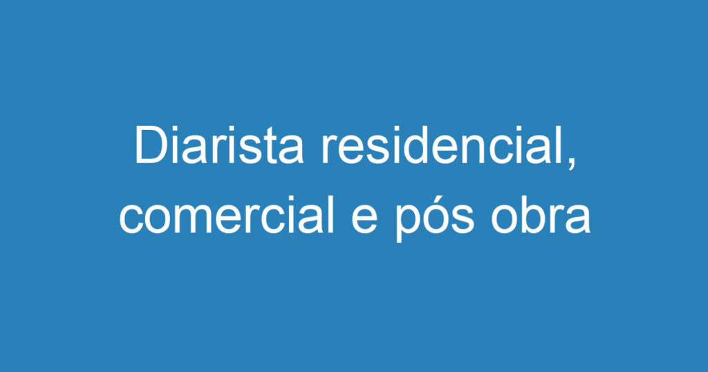 Diarista residencial, comercial e pós obra 1