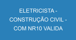 ELETRICISTA - CONSTRUÇÃO CIVIL - COM NR10 VALIDA 13