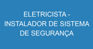 ELETRICISTA - INSTALADOR DE SISTEMA DE SEGURANÇA ELETRONICA 8