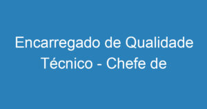 Encarregado de Qualidade Técnico - Chefe de Oficina Mecânica 13