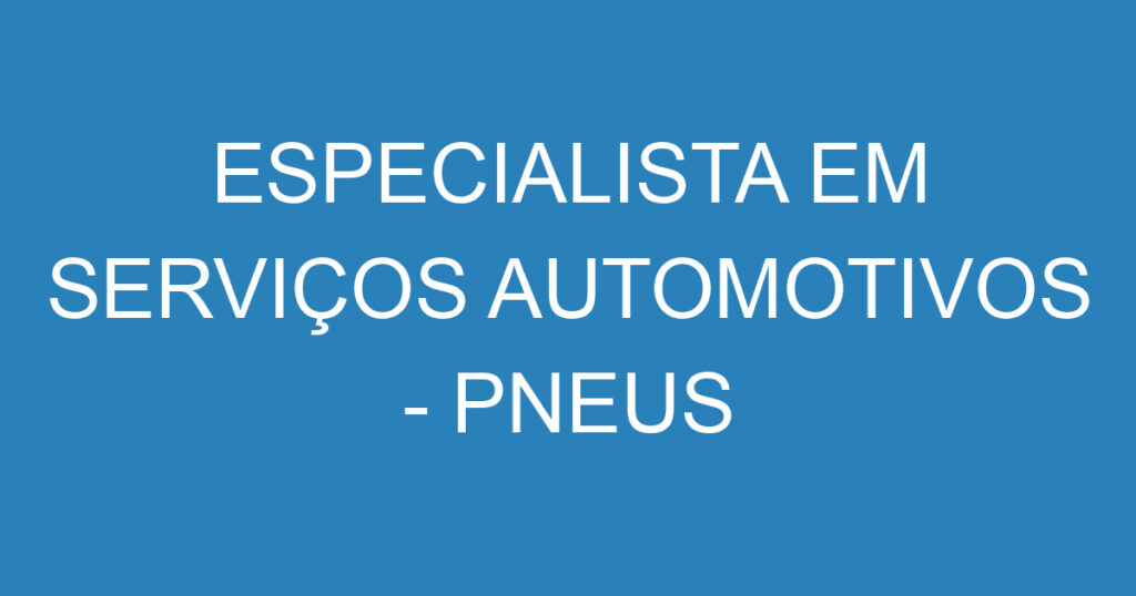 ESPECIALISTA EM SERVIÇOS AUTOMOTIVOS - PNEUS 1