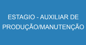 ESTAGIO - AUXILIAR DE PRODUÇÃO/MANUTENÇÃO 13