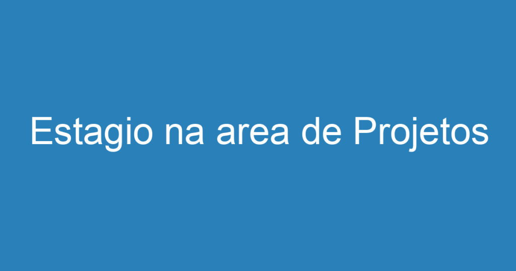 Estagio na area de Projetos 1