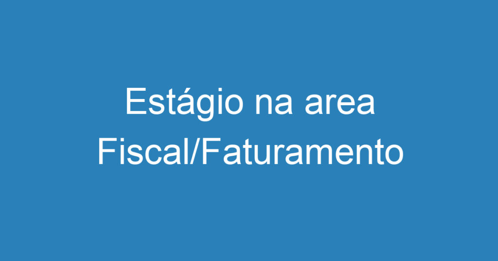 Estágio na area Fiscal/Faturamento 1