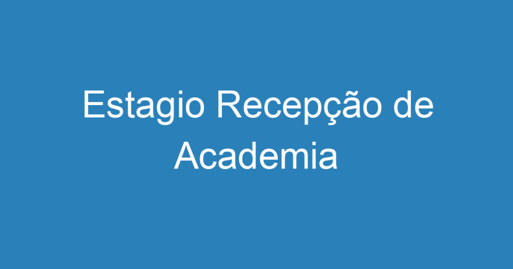 Estagio Recepção de Academia 1