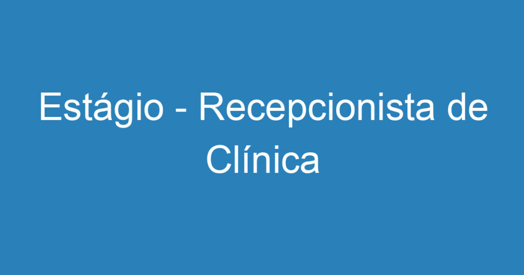 Estágio - Recepcionista de Clínica 1