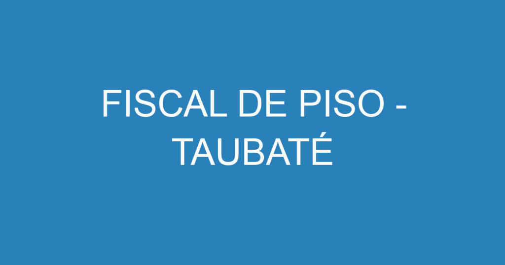 FISCAL DE PISO - TAUBATÉ 1