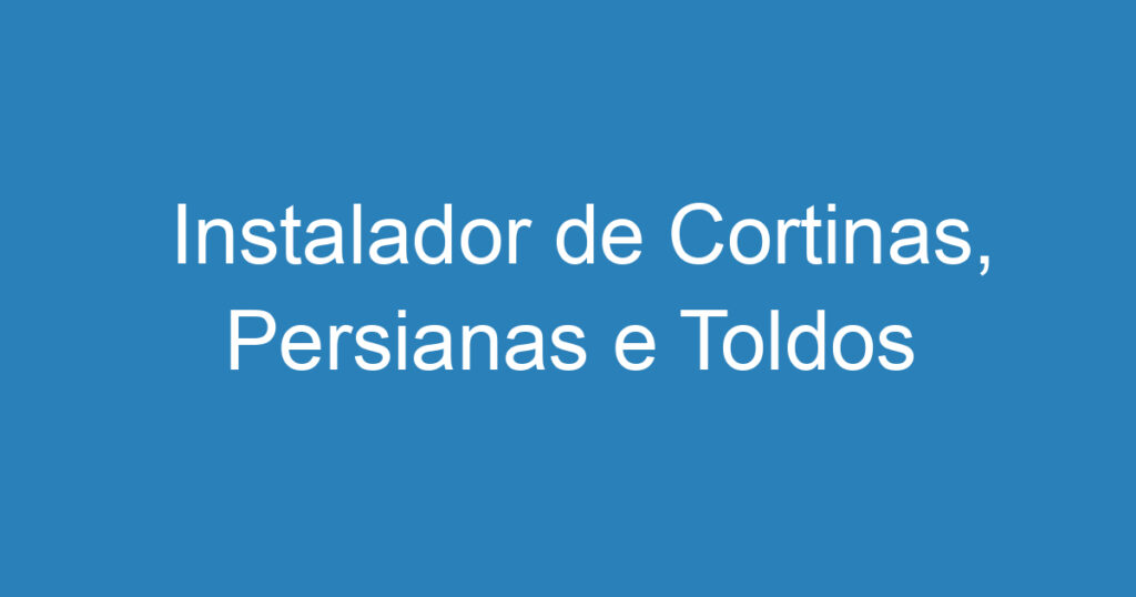 Instalador de Cortinas, Persianas e Toldos 1