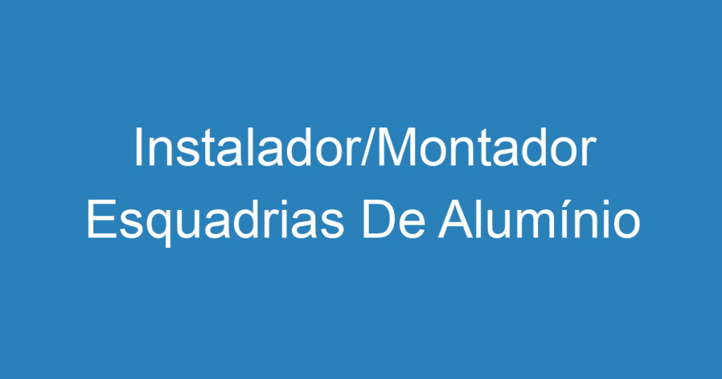 Instalador/Montador Esquadrias De Alumínio 1