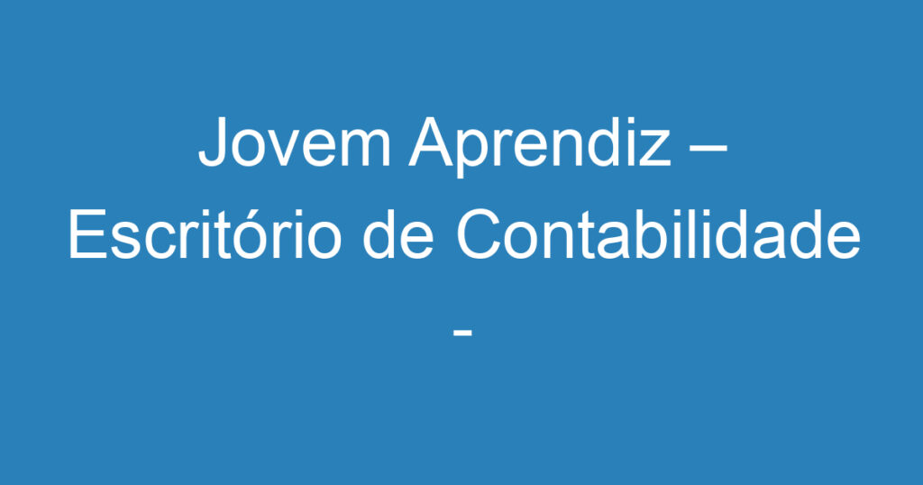 Jovem Aprendiz – Escritório de Contabilidade - MANHÃ E TARDE 1