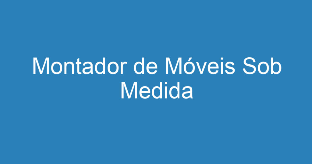 Montador de Móveis Sob Medida 1