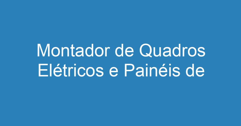 Montador de Quadros Elétricos e Painéis de Comando 1