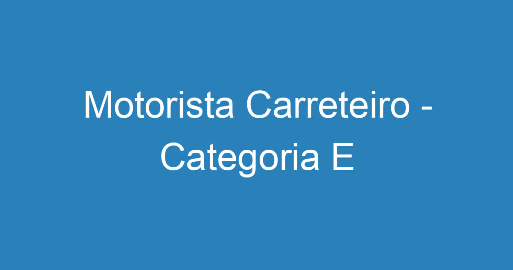 Motorista Carreteiro - Categoria E 1