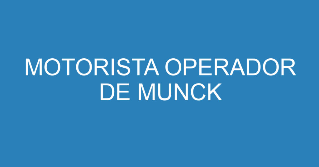 MOTORISTA OPERADOR DE MUNCK 1