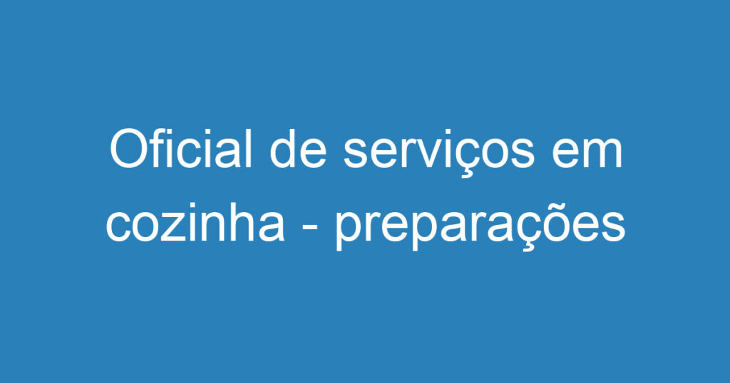 Oficial de serviços em cozinha - preparações de lanches e sobremesas 1