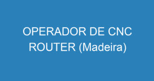 OPERADOR DE CNC ROUTER (Madeira) 5