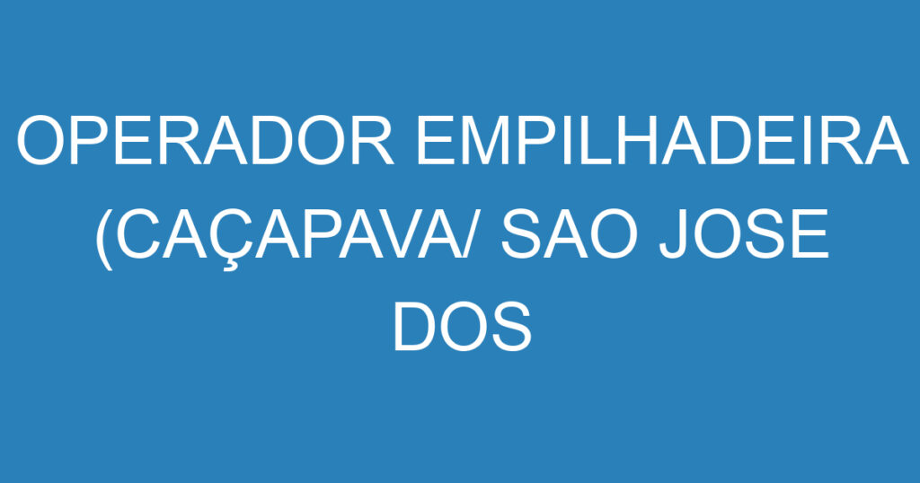 OPERADOR EMPILHADEIRA (CAÇAPAVA/ SAO JOSE DOS CAMPOS) 1