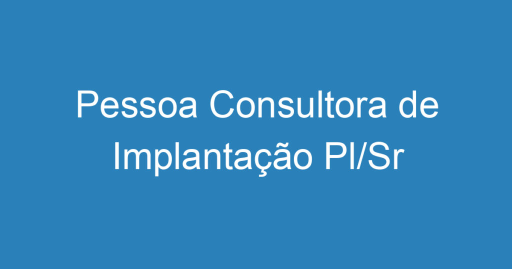 Pessoa Consultora de Implantação Pl/Sr 1