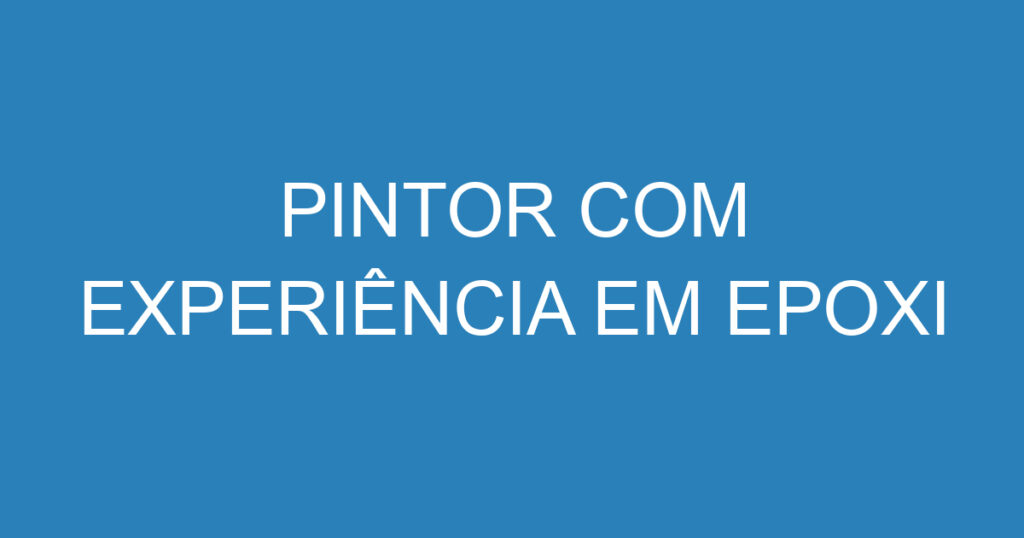 PINTOR COM EXPERIÊNCIA EM EPOXI 1